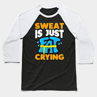 Sweat Is Just Fat Crying Funny Exercise Lover Baseball T-Shirt